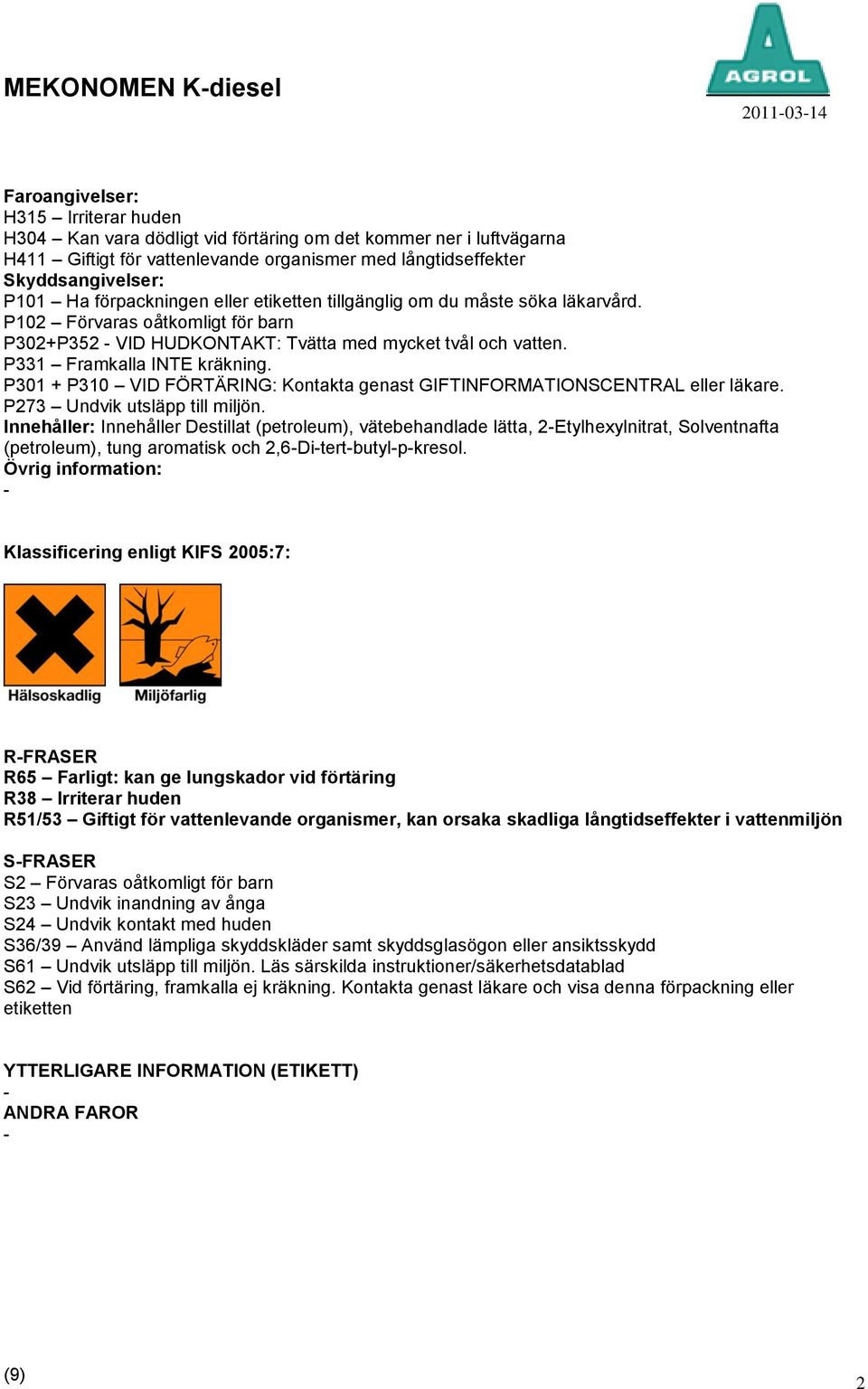 P301 + P310 VID FÖRTÄRING: Kontakta genast GIFTINFORMATIONSCENTRAL eller läkare. P273 Undvik utsläpp till miljön.