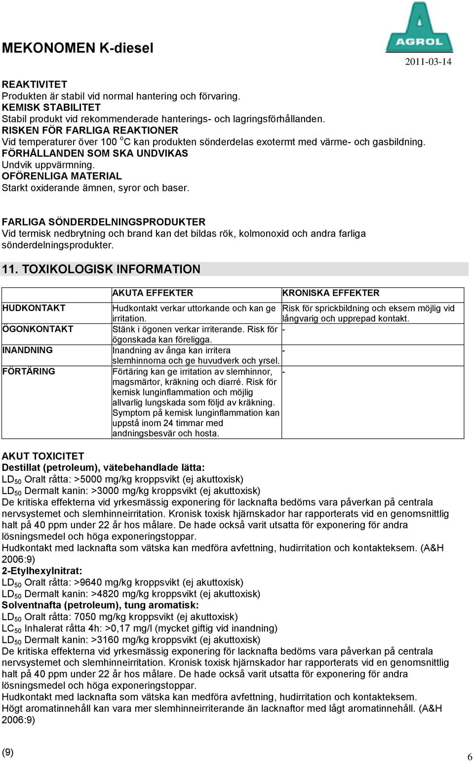 OFÖRENLIGA MATERIAL Starkt oxiderande ämnen, syror och baser.