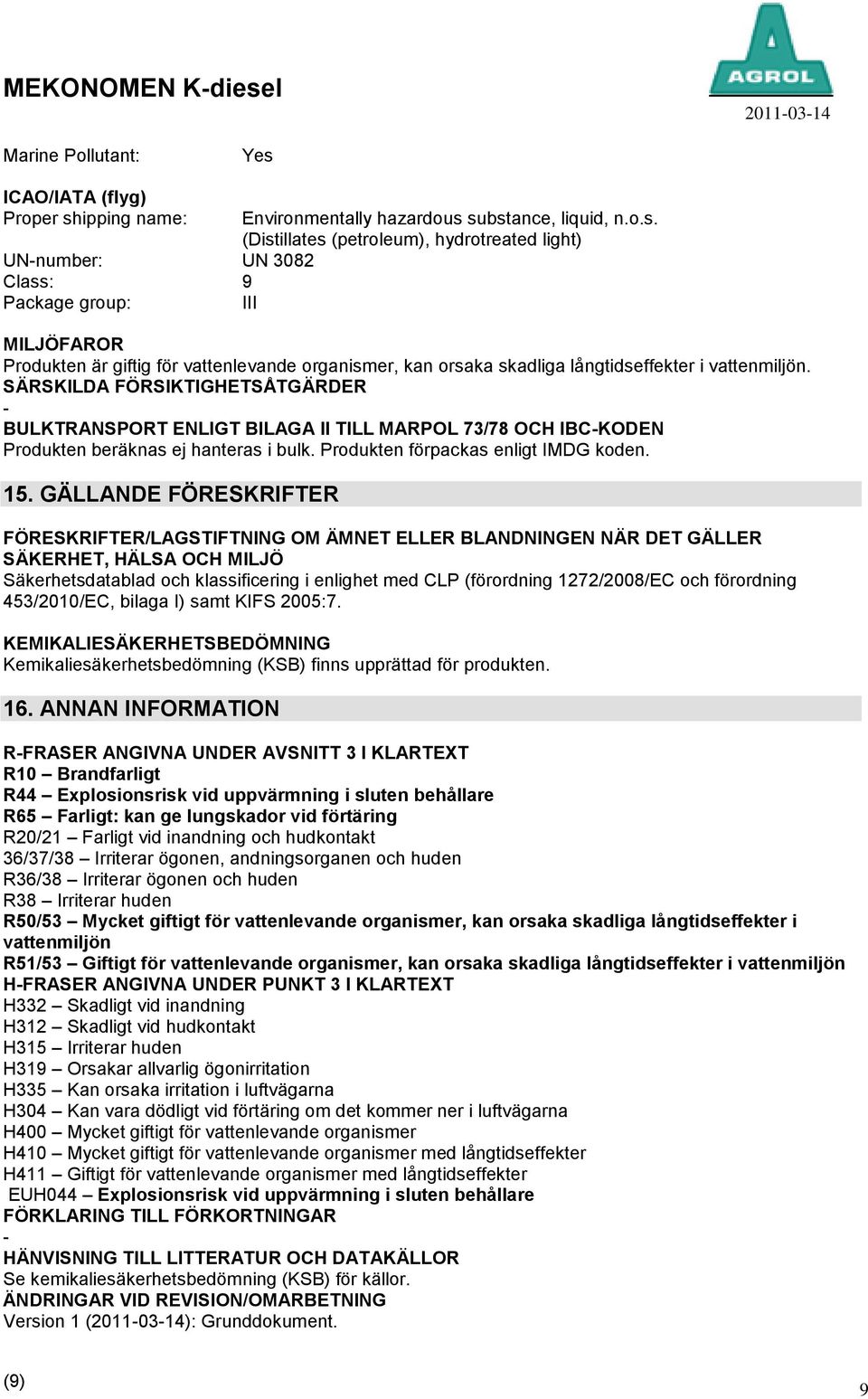 GÄLLANDE FÖRESKRIFTER FÖRESKRIFTER/LAGSTIFTNING OM ÄMNET ELLER BLANDNINGEN NÄR DET GÄLLER SÄKERHET, HÄLSA OCH MILJÖ Säkerhetsdatablad och klassificering i enlighet med CLP (förordning 1272/2008/EC