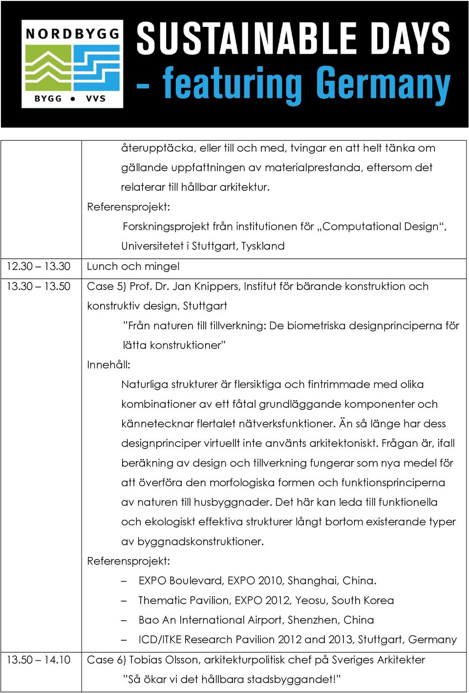 Jan Knippers, Institut för bärande konstruktion och konstruktiv design, Stuttgart Från naturen till tillverkning: De biometriska designprinciperna för lätta konstruktioner Naturliga strukturer är