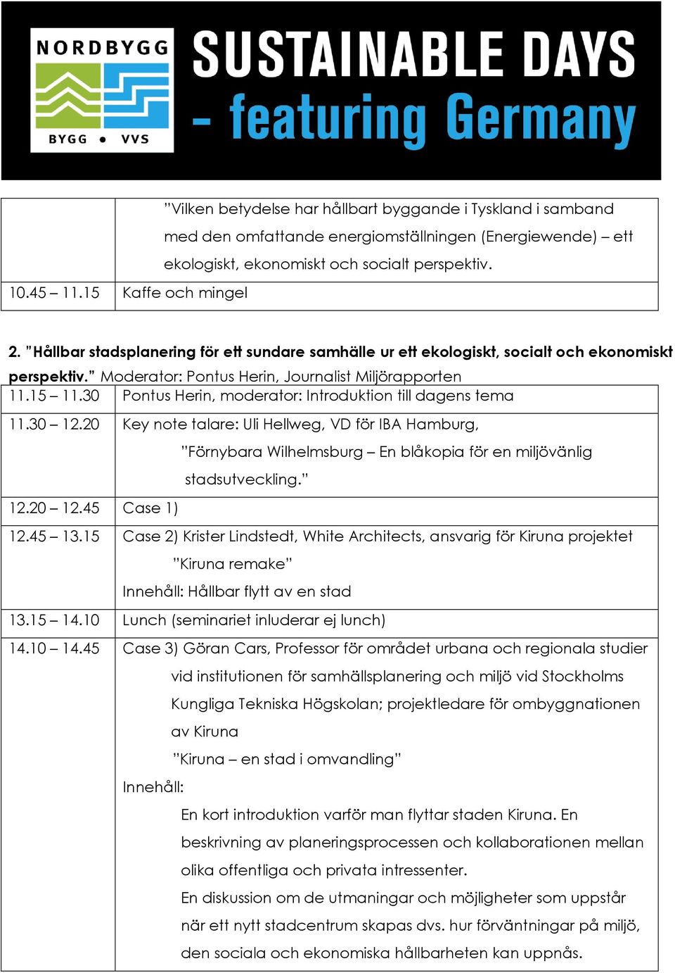 30 Pontus Herin, moderator: Introduktion till dagens tema 11.30 12.20 Key note talare: Uli Hellweg, VD för IBA Hamburg, 12.20 12.