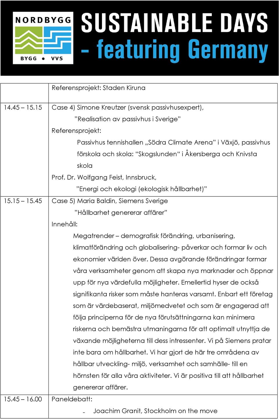 i Åkersberga och Knivsta skola Prof. Dr. Wolfgang Feist, Innsbruck, Energi och ekologi (ekologisk hållbarhet) 15.15 15.