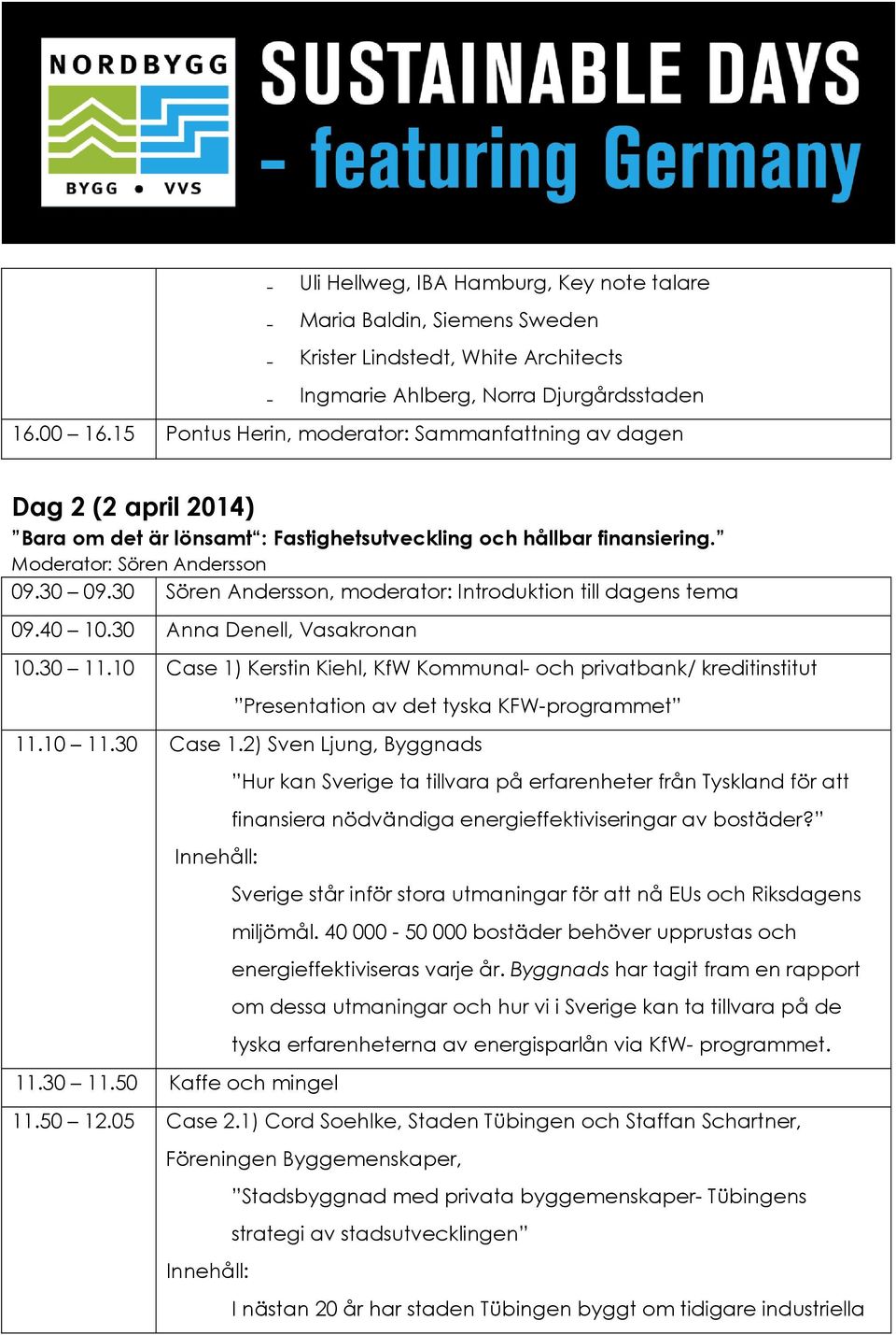 30 Sören Andersson, moderator: Introduktion till dagens tema 09.40 10.30 Anna Denell, Vasakronan 10.30 11.