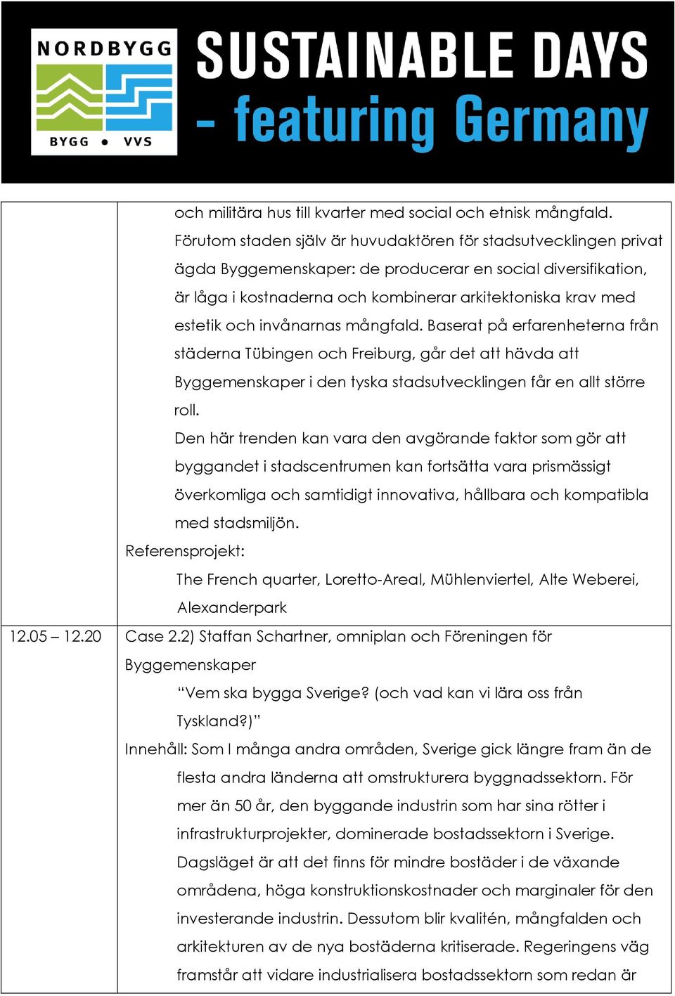 och invånarnas mångfald. Baserat på erfarenheterna från städerna Tübingen och Freiburg, går det att hävda att Byggemenskaper i den tyska stadsutvecklingen får en allt större roll.