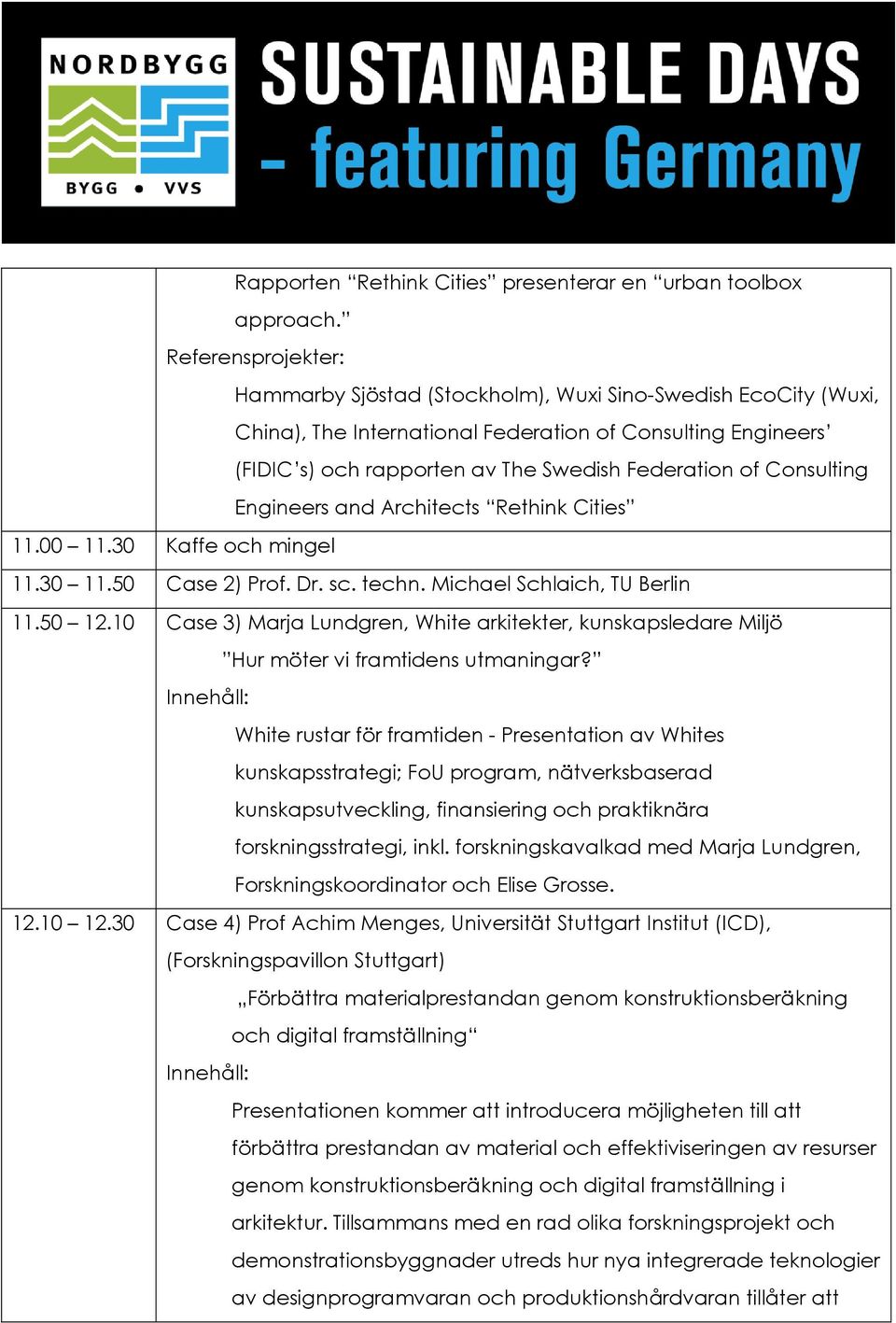 Consulting Engineers and Architects Rethink Cities 11.00 11.30 Kaffe och mingel 11.30 11.50 Case 2) Prof. Dr. sc. techn. Michael Schlaich, TU Berlin 11.50 12.