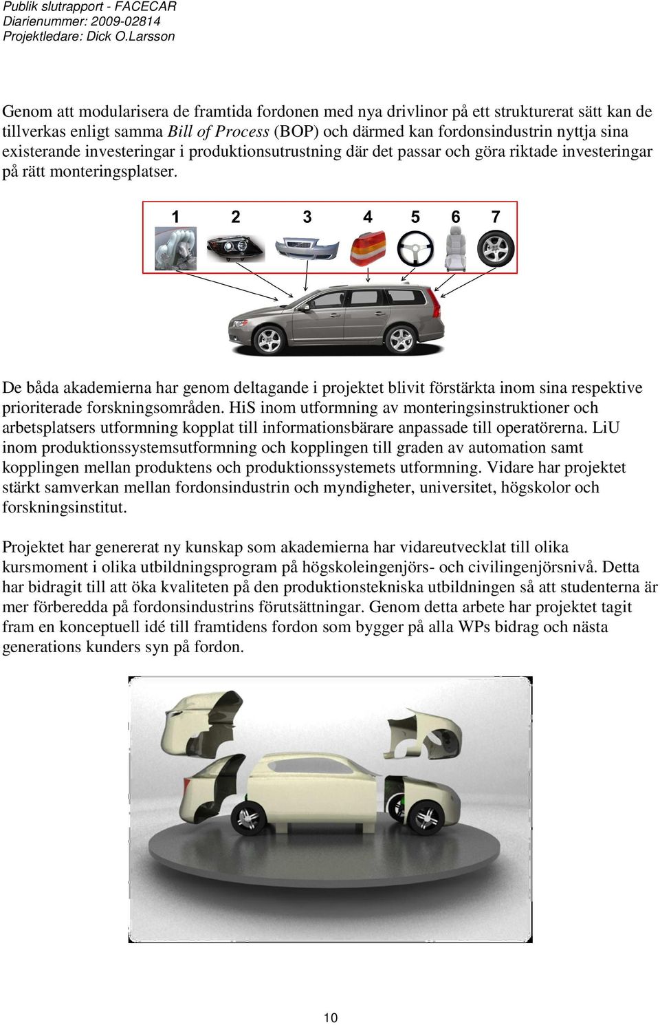 De båda akademierna har genom deltagande i projektet blivit förstärkta inom sina respektive prioriterade forskningsområden.