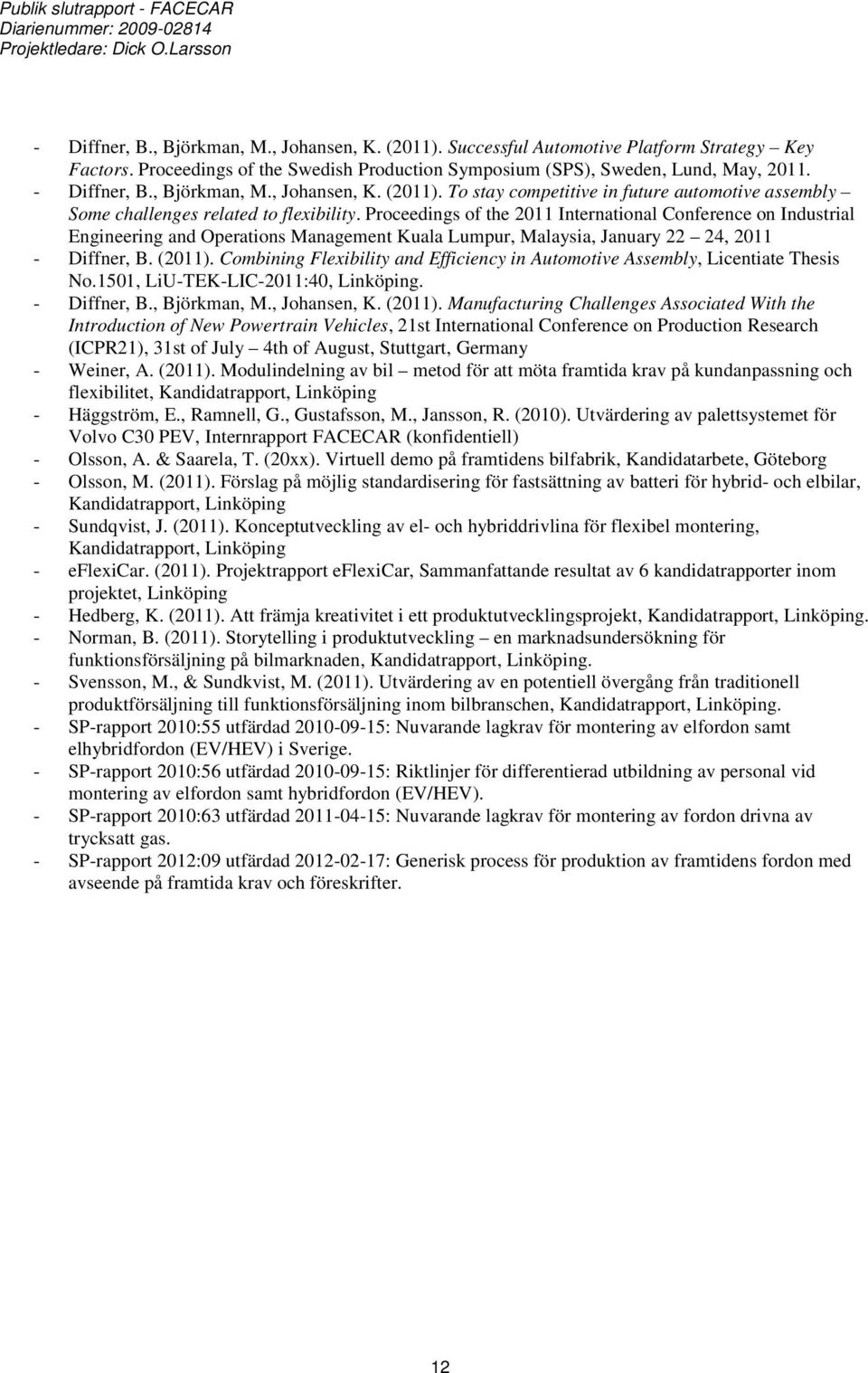 Proceedings of the 2011 International Conference on Industrial Engineering and Operations Management Kuala Lumpur, Malaysia, January 22 24, 2011 - Diffner, B. (2011).