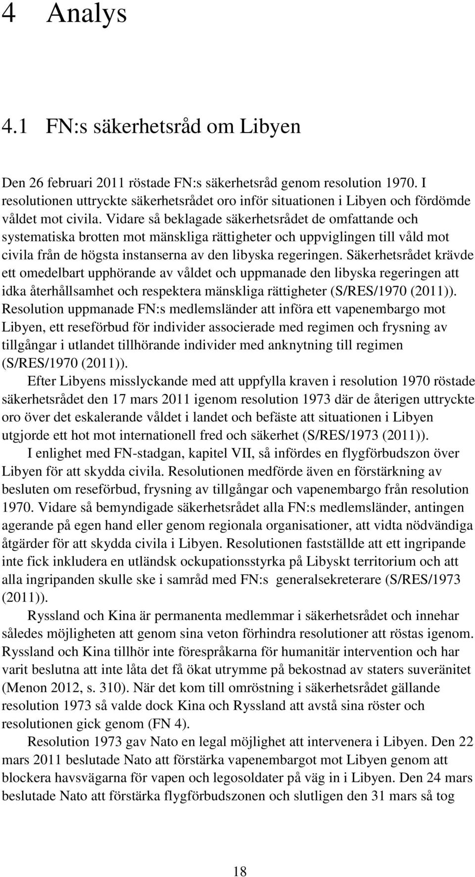 Vidare så beklagade säkerhetsrådet de omfattande och systematiska brotten mot mänskliga rättigheter och uppviglingen till våld mot civila från de högsta instanserna av den libyska regeringen.