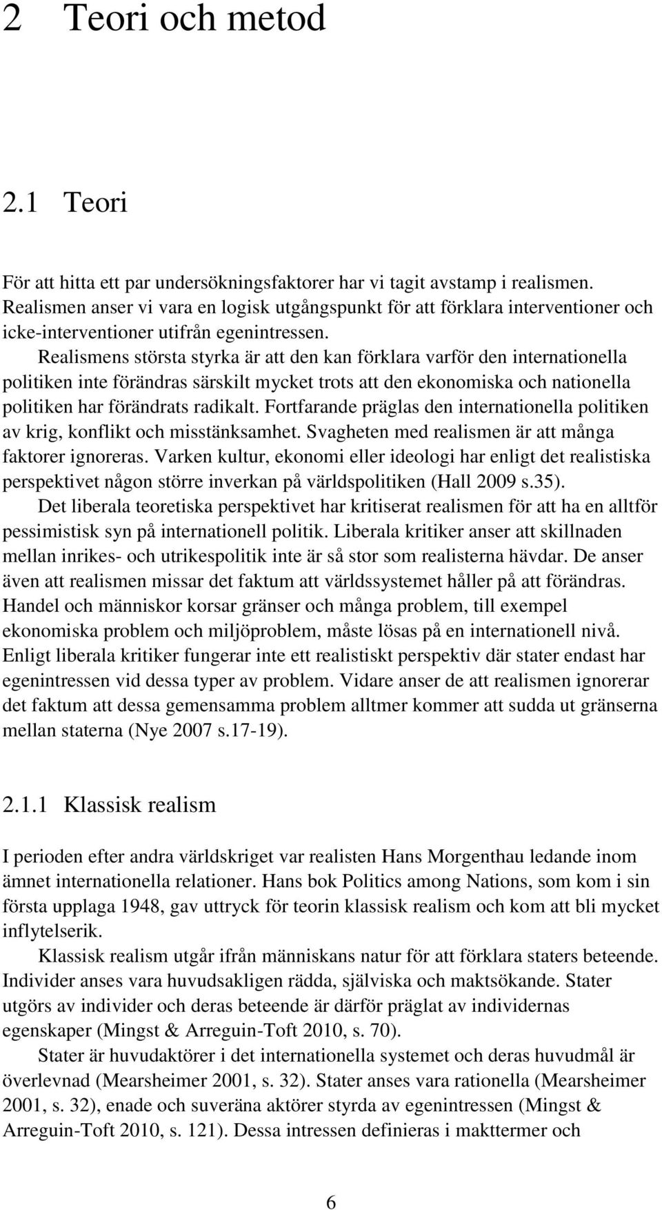 Realismens största styrka är att den kan förklara varför den internationella politiken inte förändras särskilt mycket trots att den ekonomiska och nationella politiken har förändrats radikalt.