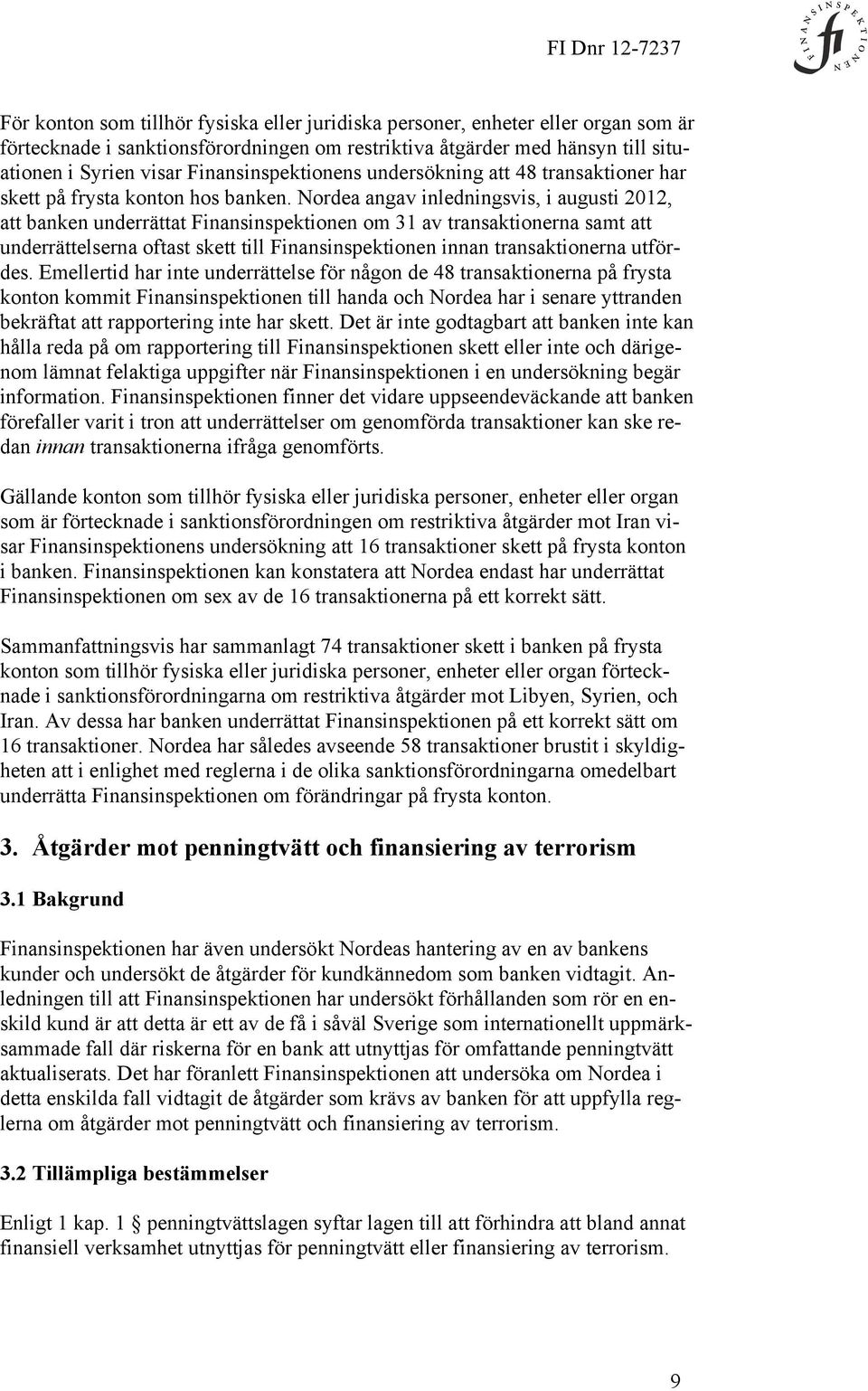 Nordea angav inledningsvis, i augusti 2012, att banken underrättat Finansinspektionen om 31 av transaktionerna samt att underrättelserna oftast skett till Finansinspektionen innan transaktionerna