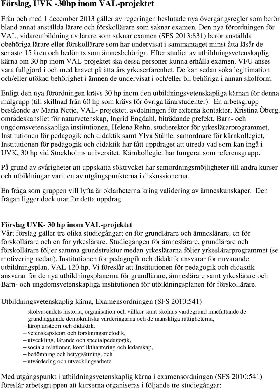 senaste 15 åren och bedömts som ämnesbehöriga. Efter studier av utbildningsvetenskaplig kärna om 30 hp inom VAL-projektet ska dessa personer kunna erhålla examen.