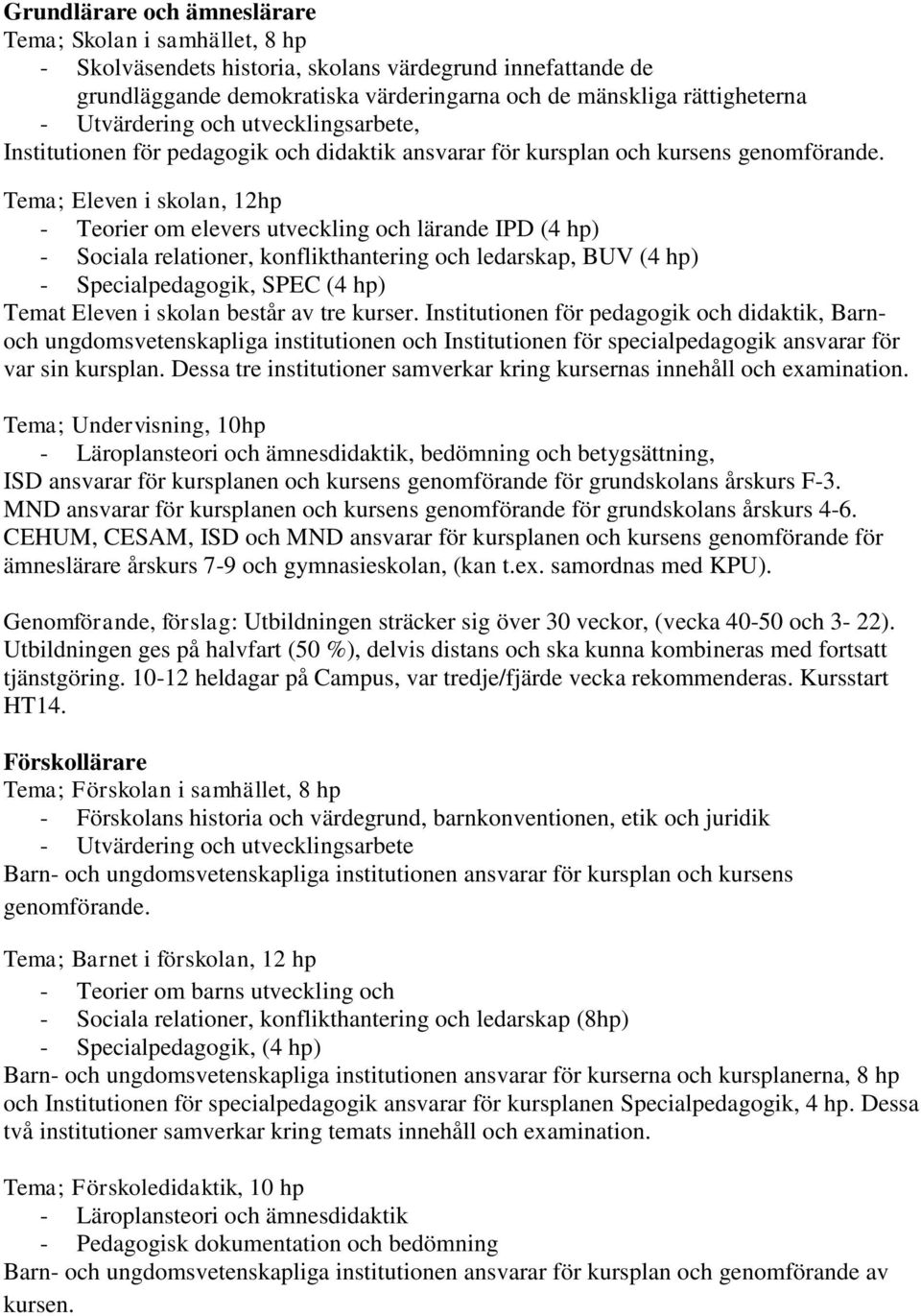 Tema; Eleven i skolan, 12hp - Teorier om elevers utveckling och lärande IPD (4 hp) - Sociala relationer, konflikthantering och ledarskap, BUV (4 hp) - Specialpedagogik, SPEC (4 hp) Temat Eleven i