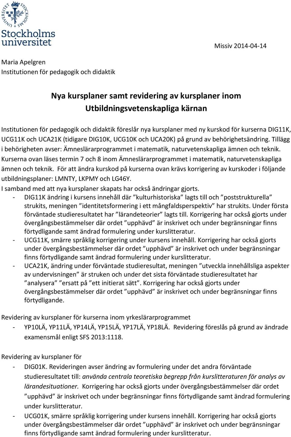 Tillägg i behörigheten avser: Ämneslärarprogrammet i matematik, naturvetenskapliga ämnen och teknik.