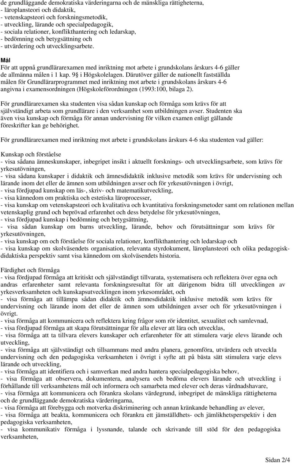 Mål För att uppnå grundlärarexamen med inriktning mot arbete i grundskolans årskurs 4-6 gäller de allmänna målen i 1 kap. 9 i Högskolelagen.