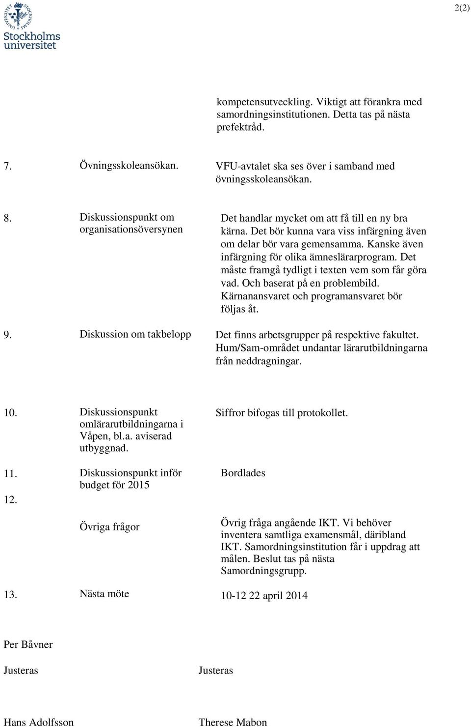 Kanske även infärgning för olika ämneslärarprogram. Det måste framgå tydligt i texten vem som får göra vad. Och baserat på en problembild. Kärnanansvaret och programansvaret bör följas åt. 9.