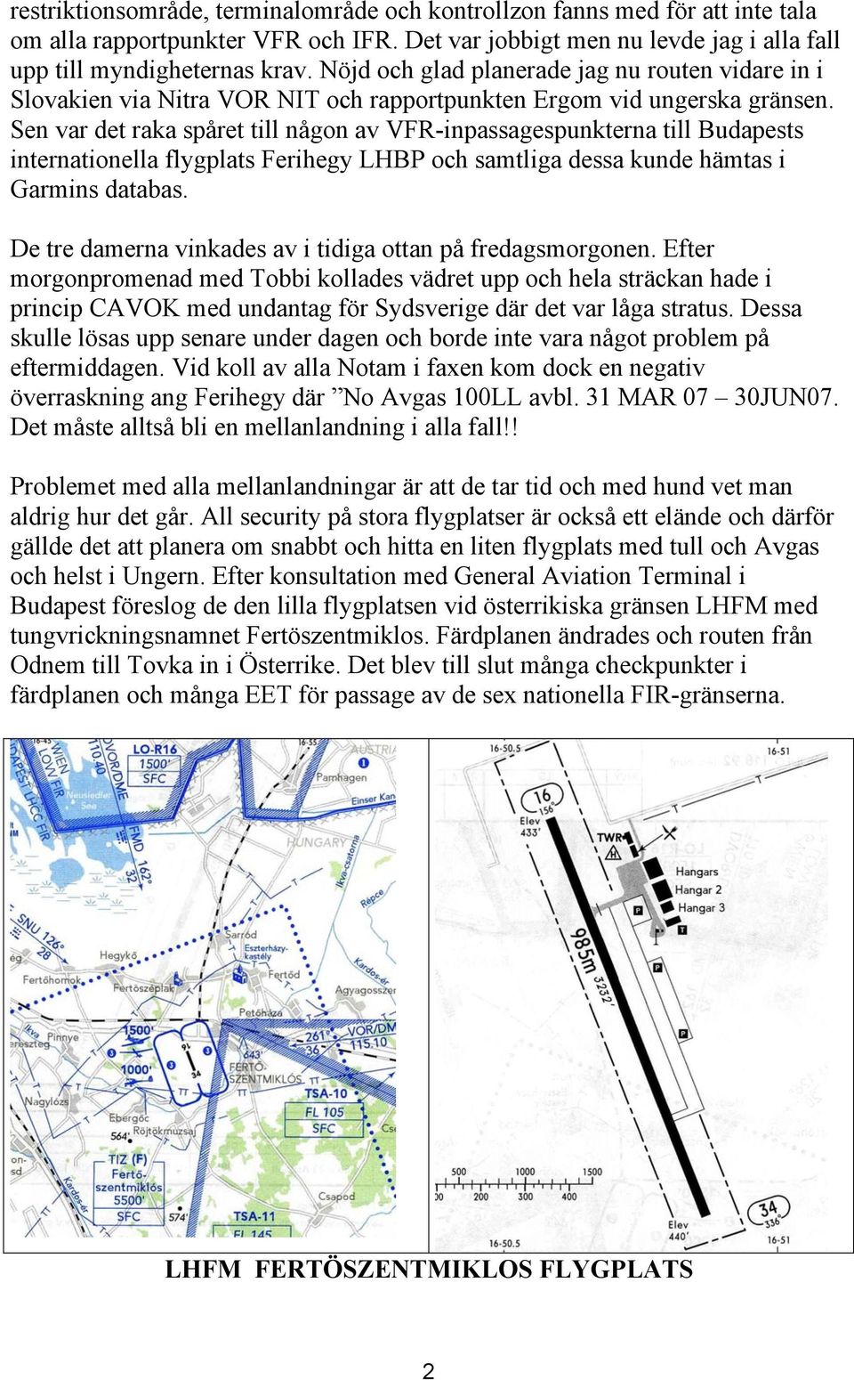 Sen var det raka spåret till någon av VFR-inpassagespunkterna till Budapests internationella flygplats Ferihegy LHBP och samtliga dessa kunde hämtas i Garmins databas.