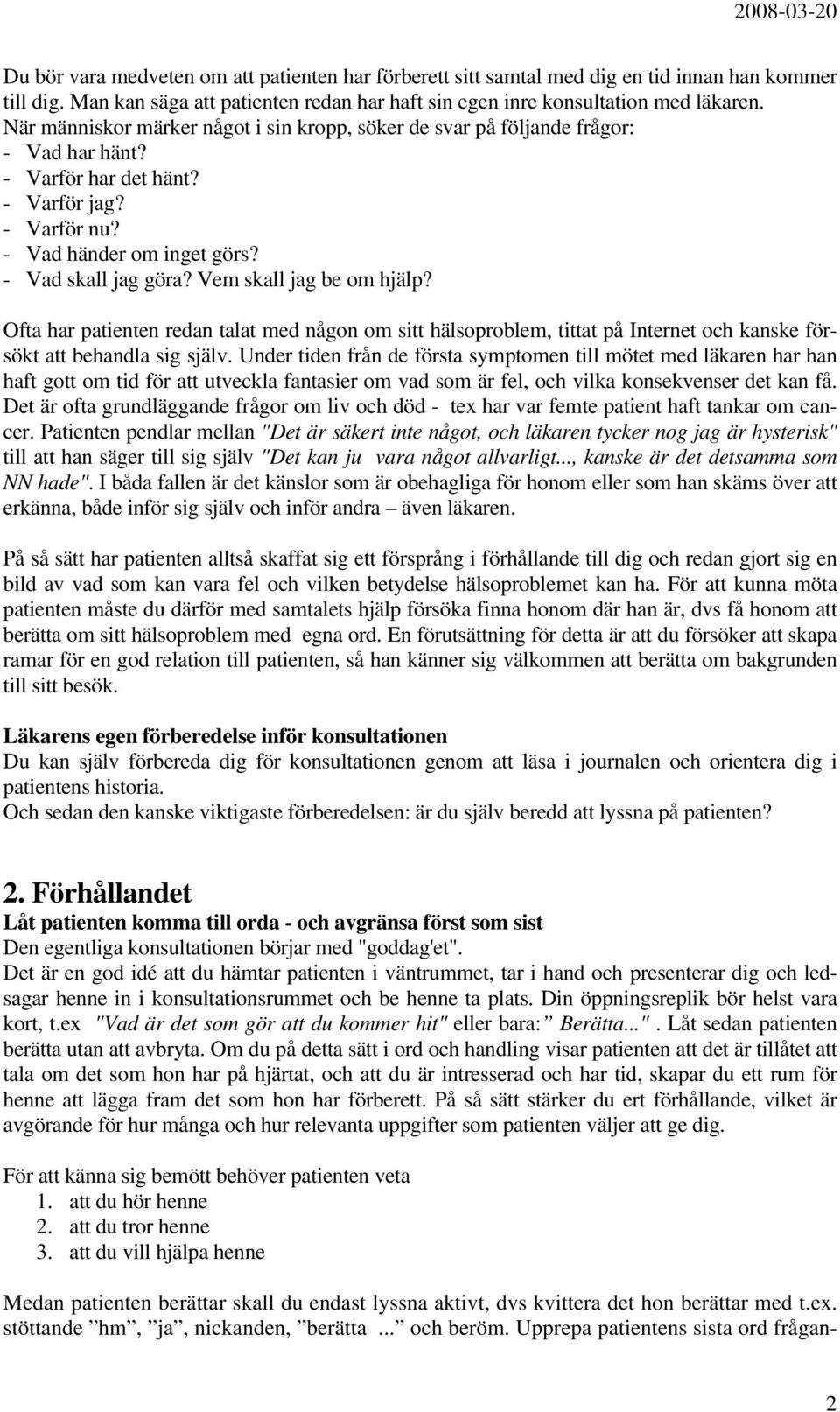 Vem skall jag be om hjälp? Ofta har patienten redan talat med någon om sitt hälsoproblem, tittat på Internet och kanske försökt att behandla sig själv.