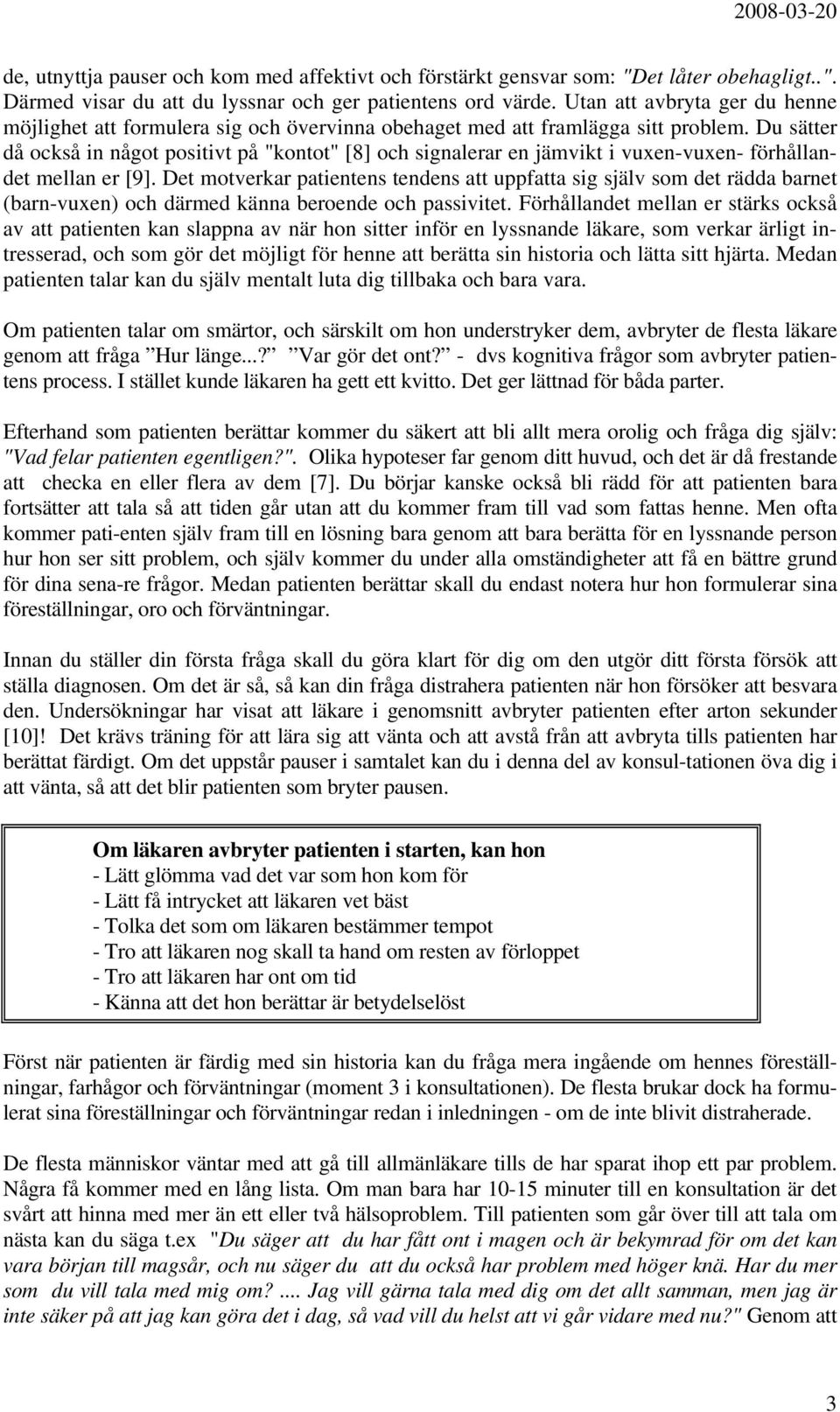 Du sätter då också in något positivt på "kontot" [8] och signalerar en jämvikt i vuxen-vuxen- förhållandet mellan er [9].