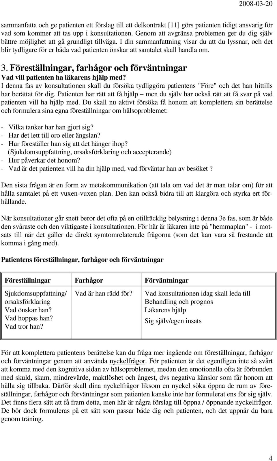 I din sammanfattning visar du att du lyssnar, och det blir tydligare för er båda vad patienten önskar att samtalet skall handla om. 3.