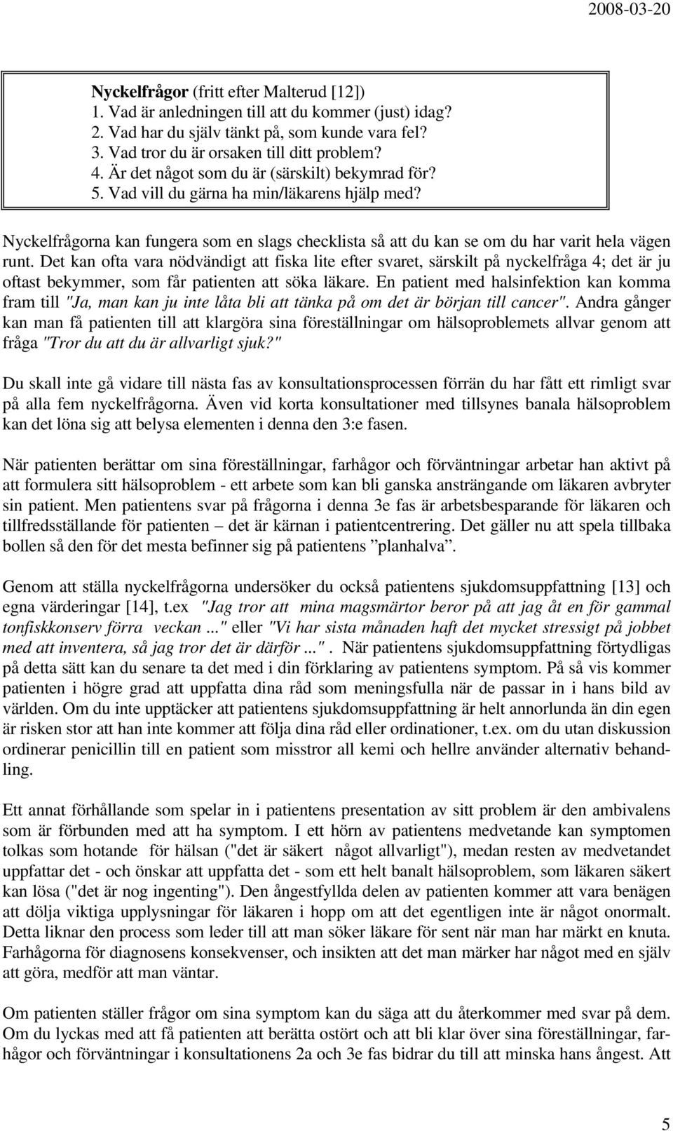 Det kan ofta vara nödvändigt att fiska lite efter svaret, särskilt på nyckelfråga 4; det är ju oftast bekymmer, som får patienten att söka läkare.