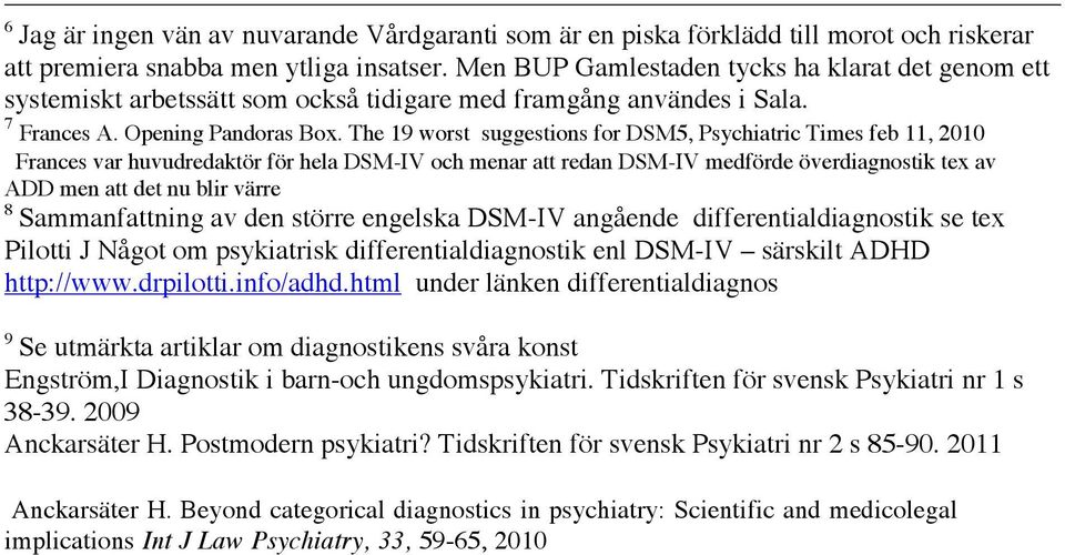 The 19 worst suggestions for DSM5, Psychiatric Times feb 11, 2010 Frances var huvudredaktör för hela DSM-IV och menar att redan DSM-IV medförde överdiagnostik tex av ADD men att det nu blir värre 8