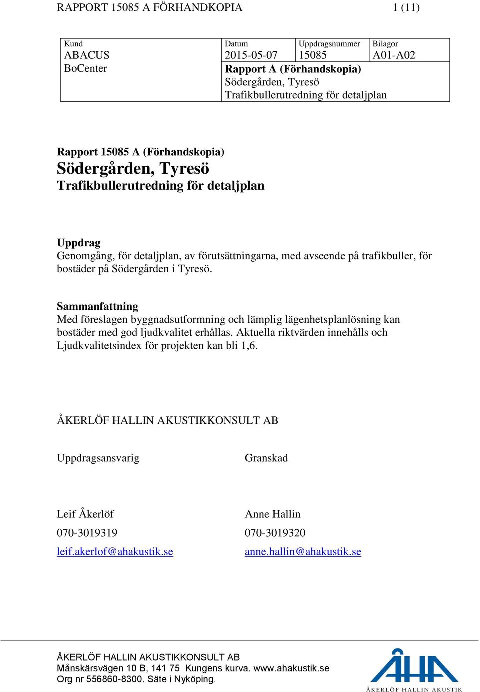 trafikbuller, för bostäder på Södergården i Tyresö. Sammanfattning Med föreslagen byggnadsutformning och lämplig lägenhetsplanlösning kan bostäder med god ljudkvalitet erhållas.