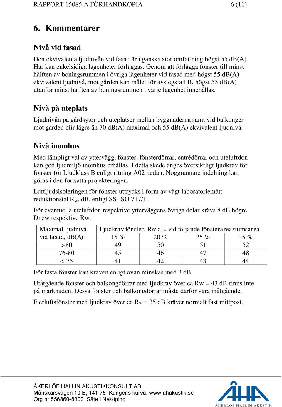 minst hälften av boningsrummen i varje lägenhet innehållas.