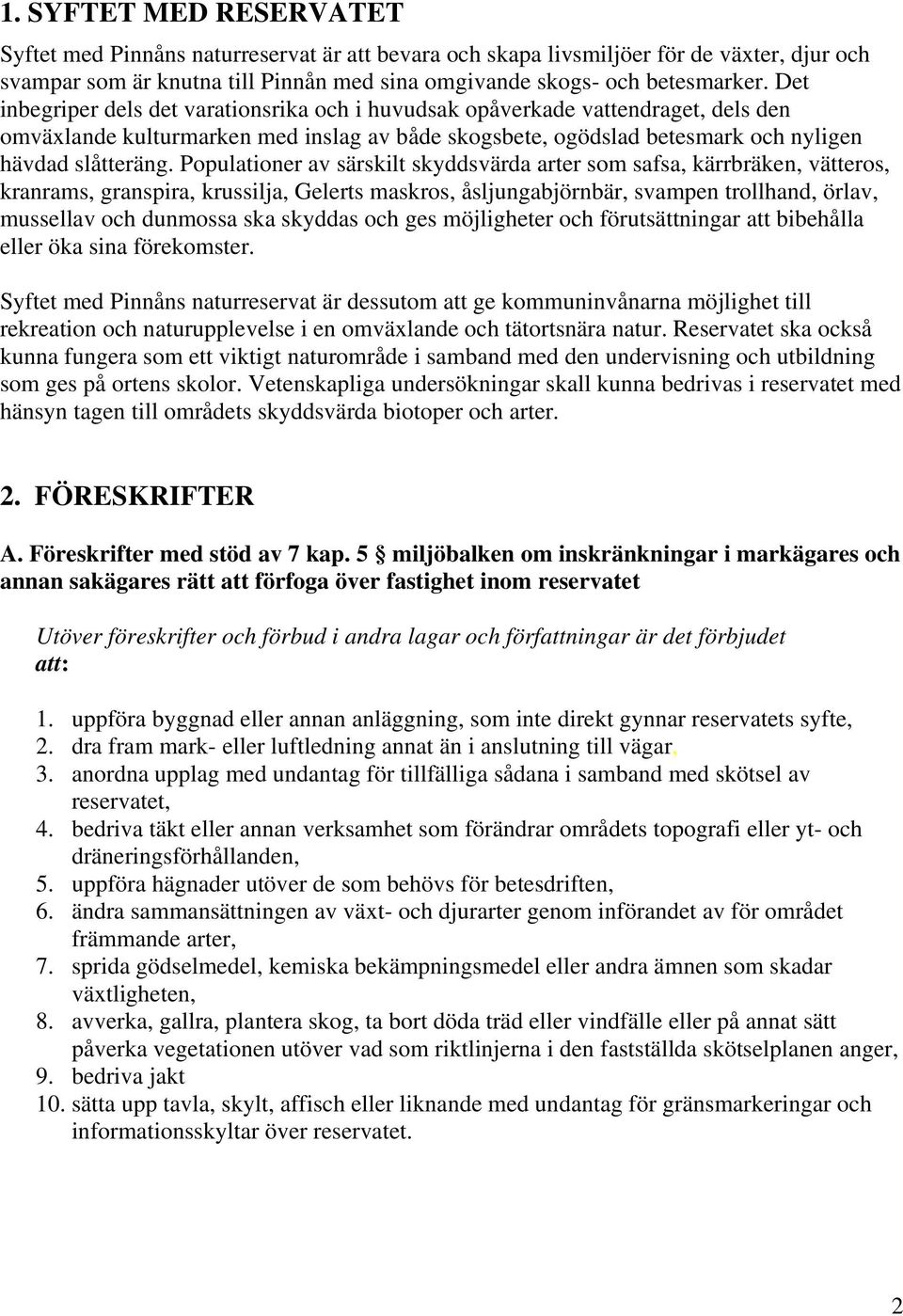 Populationer av särskilt skyddsvärda arter som safsa, kärrbräken, vätteros, kranrams, granspira, krussilja, Gelerts maskros, åsljungabjörnbär, svampen trollhand, örlav, mussellav och dunmossa ska