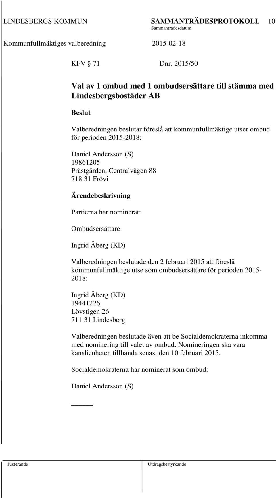 Andersson (S) 19861205 Prästgården, Centralvägen 88 718 31 Frövi Partierna har nominerat: Ombudsersättare Ingrid Åberg (KD) Valberedningen beslutade den 2 februari 2015 att föreslå