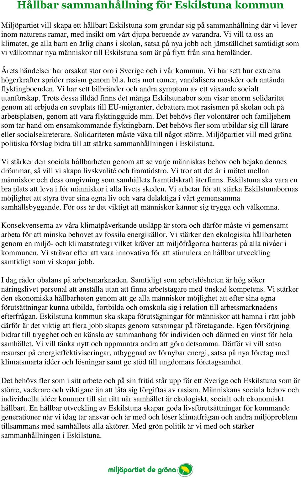 Vi vill ta oss an klimatet, ge alla barn en ärlig chans i skolan, satsa på nya jobb och jämställdhet samtidigt som vi välkomnar nya människor till Eskilstuna som är på flytt från sina hemländer.