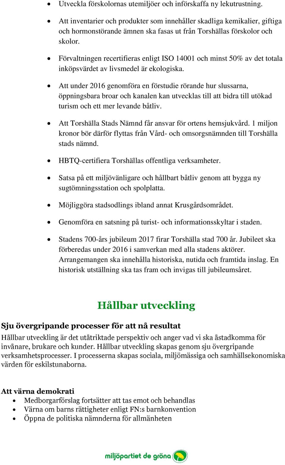 Förvaltningen recertifieras enligt ISO 14001 och minst 50% av det totala inköpsvärdet av livsmedel är ekologiska.