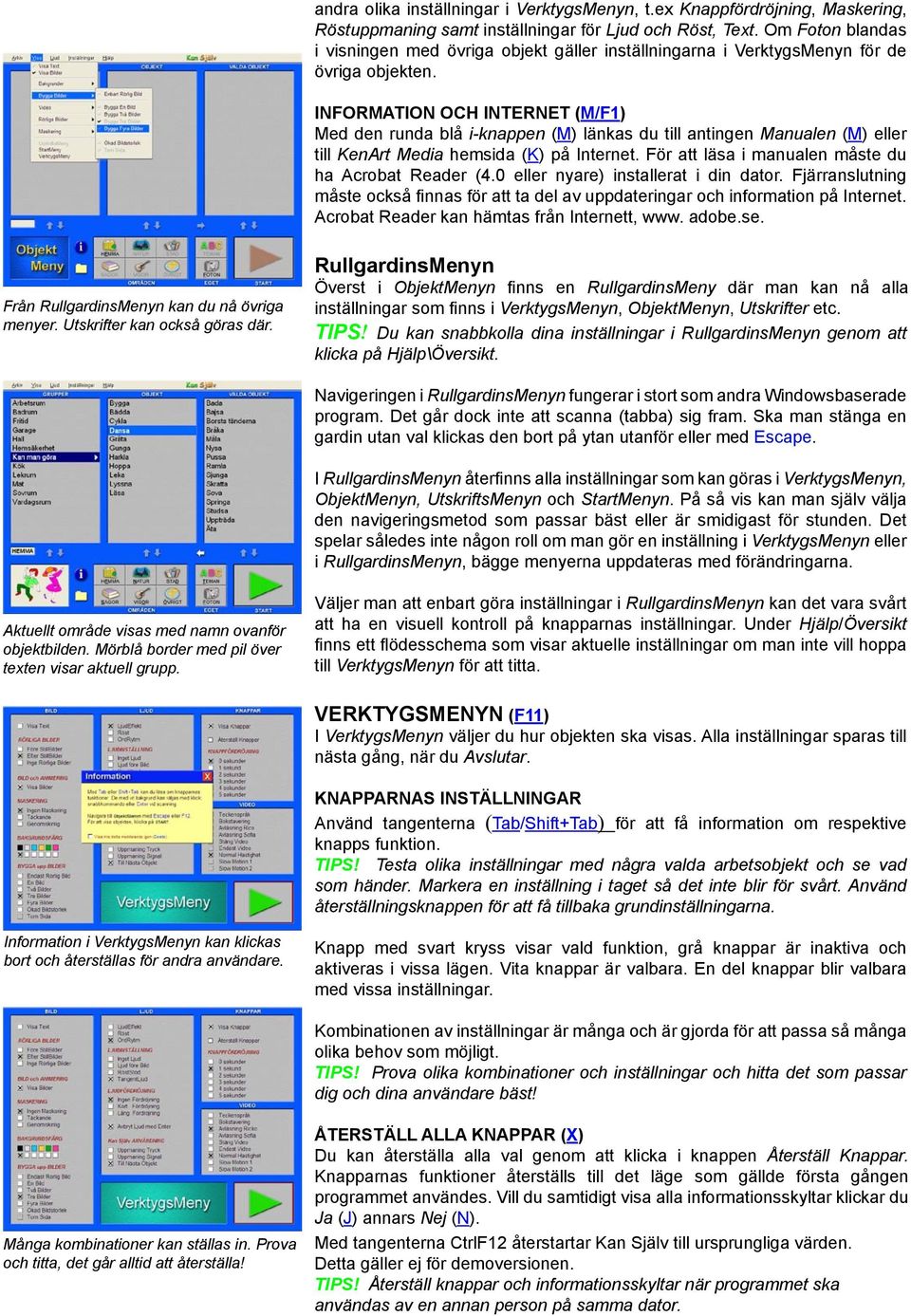 INFORMATION OCH INTERNET (M/F1) Med den runda blå i-knappen (M) länkas du till antingen Manualen (M) eller till KenArt Media hemsida (K) på Internet.