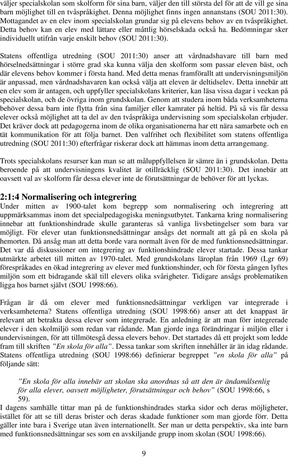 Bedömningar sker individuellt utifrån varje enskilt behov (SOU 2011:30).