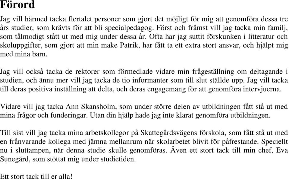 Ofta har jag suttit förskunken i litteratur och skoluppgifter, som gjort att min make Patrik, har fått ta ett extra stort ansvar, och hjälpt mig med mina barn.