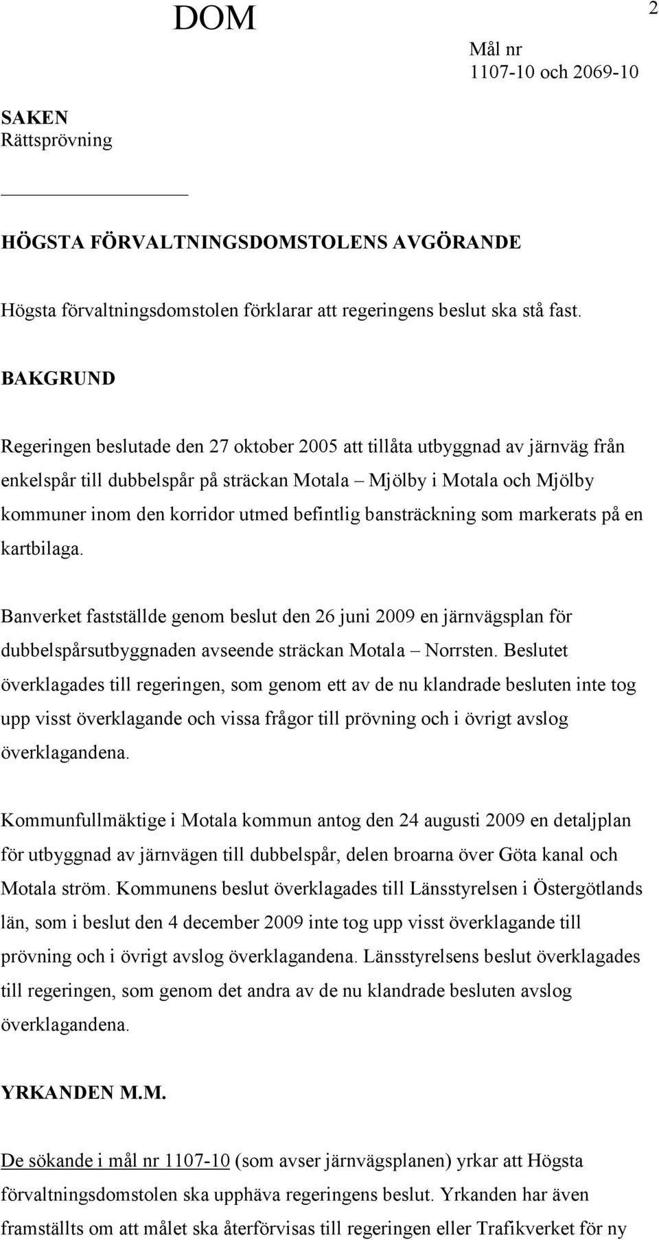 befintlig bansträckning som markerats på en kartbilaga. Banverket fastställde genom beslut den 26 juni 2009 en järnvägsplan för dubbelspårsutbyggnaden avseende sträckan Motala Norrsten.