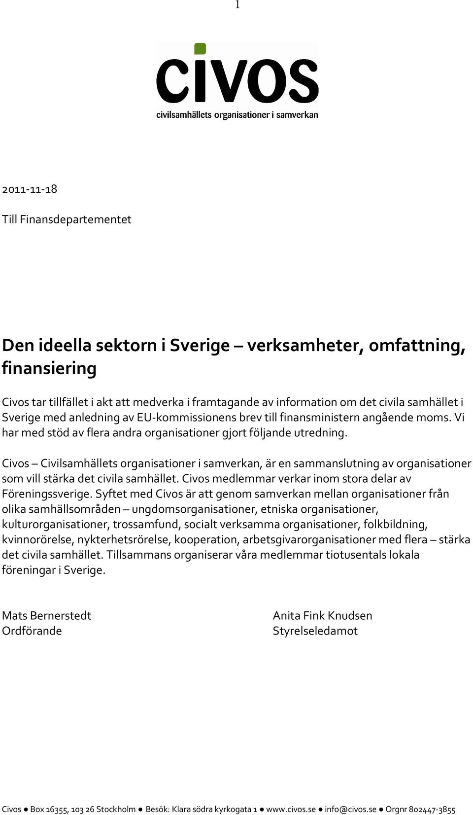 Civos Civilsamhällets organisationer i samverkan, är en sammanslutning av organisationer som vill stärka det civila samhället. Civos medlemmar verkar inom stora delar av Föreningssverige.