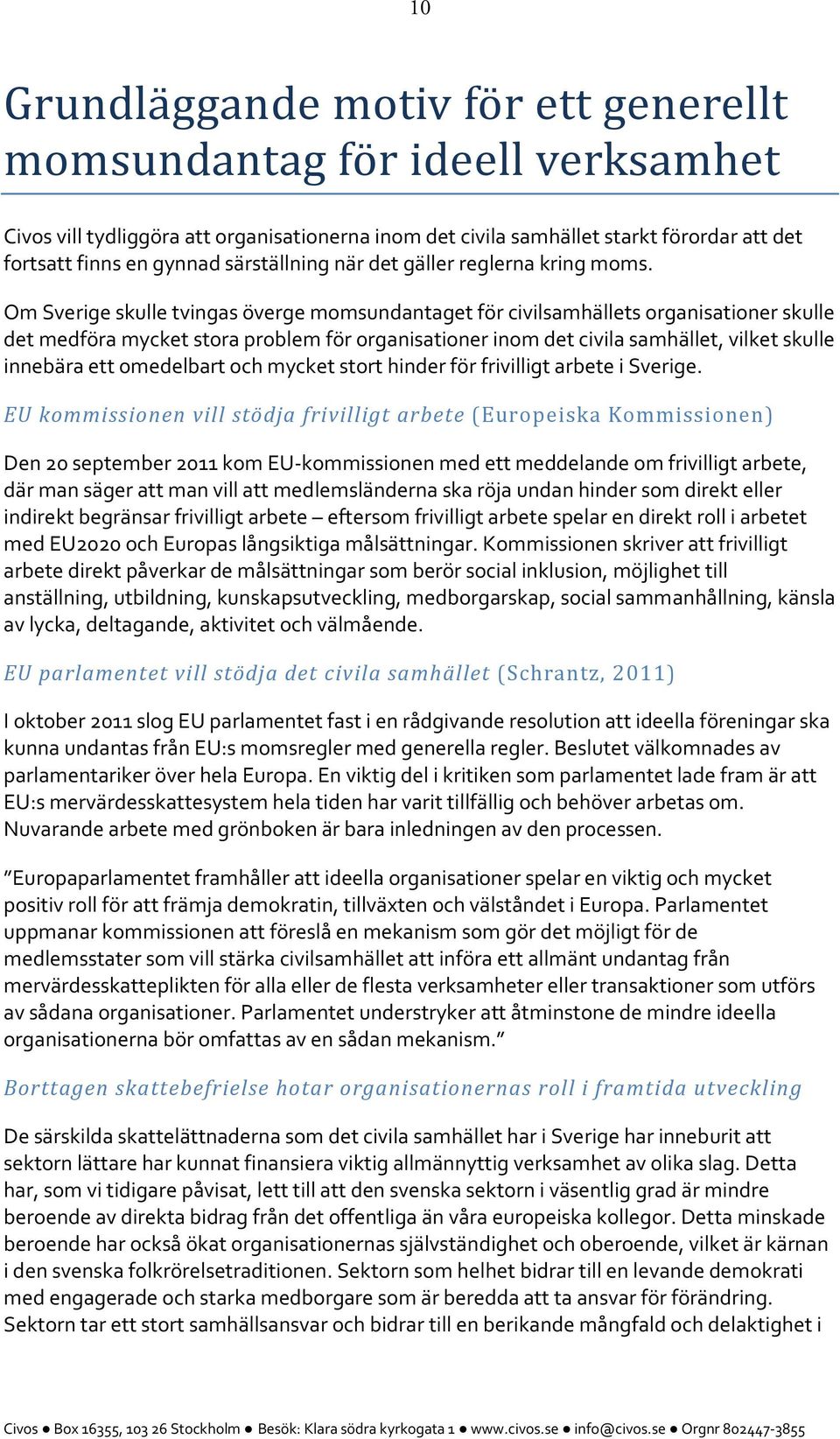 Om Sverige skulle tvingas överge momsundantaget för civilsamhällets organisationer skulle det medföra mycket stora problem för organisationer inom det civila samhället, vilket skulle innebära ett