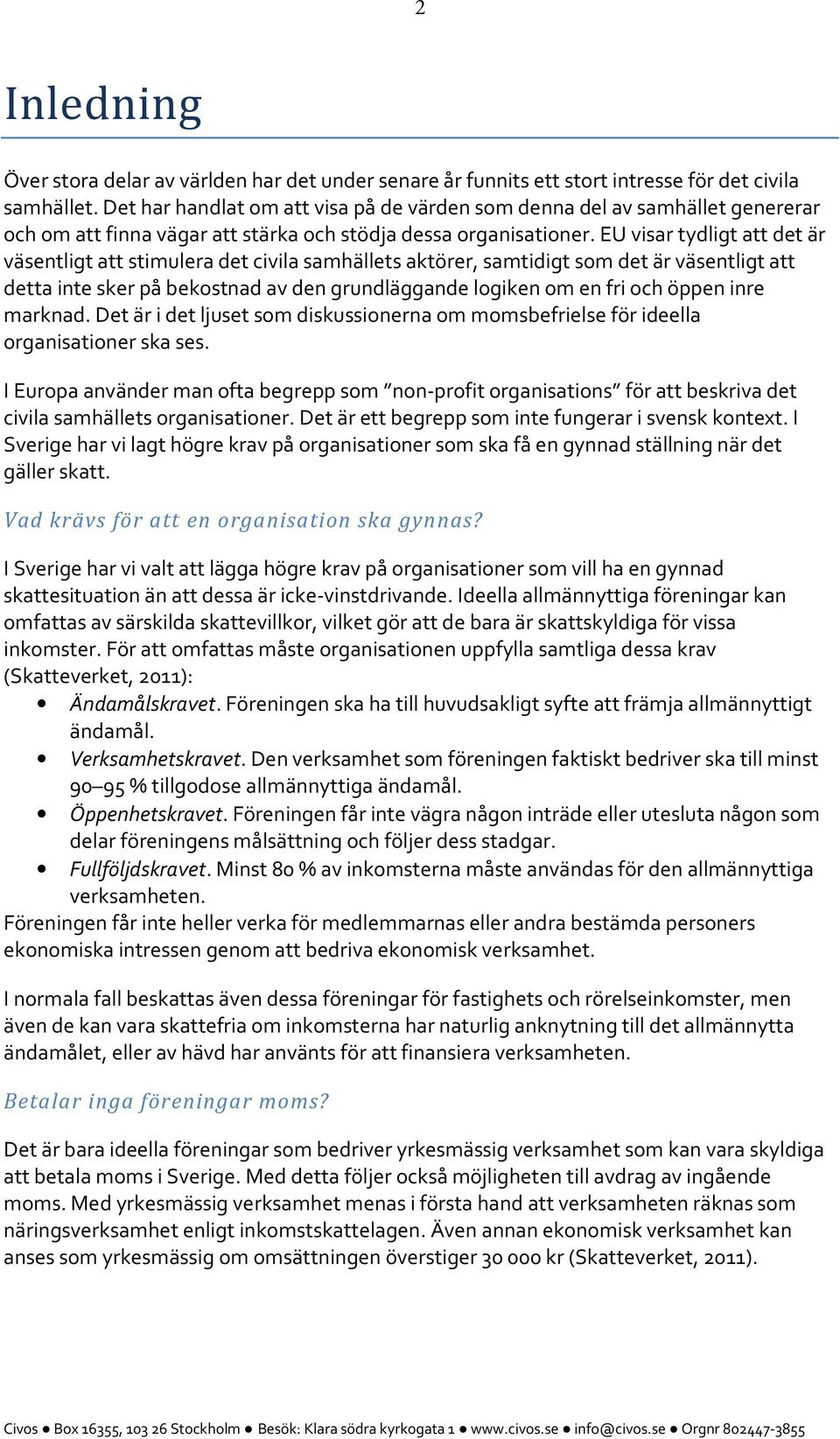 EU visar tydligt att det är väsentligt att stimulera det civila samhällets aktörer, samtidigt som det är väsentligt att detta inte sker på bekostnad av den grundläggande logiken om en fri och öppen