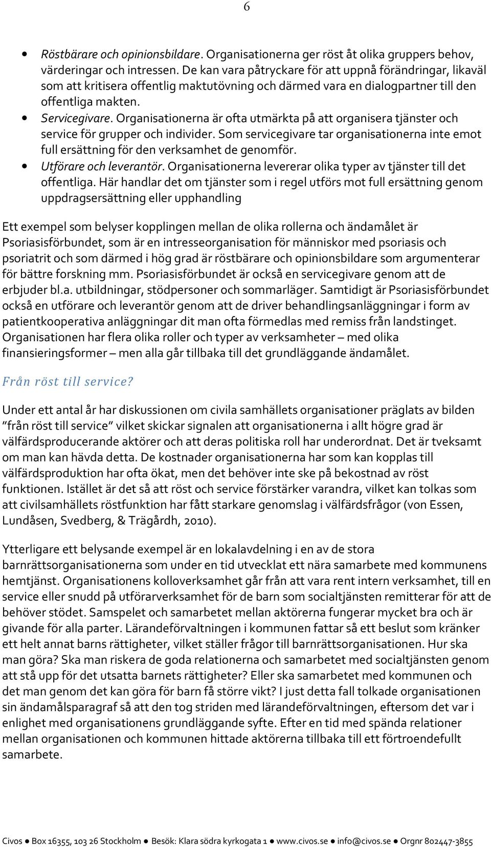 Organisationerna är ofta utmärkta på att organisera tjänster och service för grupper och individer. Som servicegivare tar organisationerna inte emot full ersättning för den verksamhet de genomför.