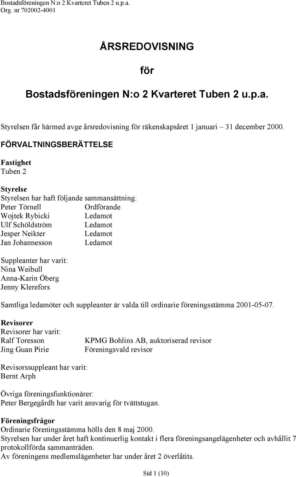 Johannesson Ledamot Suppleanter har varit: Nina Weibull Anna-Karin Öberg Jenny Klerefors Samtliga ledamöter och suppleanter är valda till ordinarie föreningsstämma 2001-05-07.