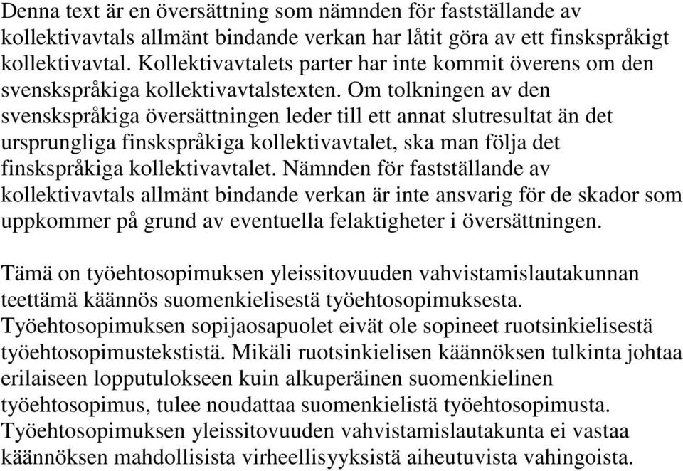 Om tolkningen av den svenskspråkiga översättningen leder till ett annat slutresultat än det ursprungliga finskspråkiga kollektivavtalet, ska man följa det finskspråkiga kollektivavtalet.