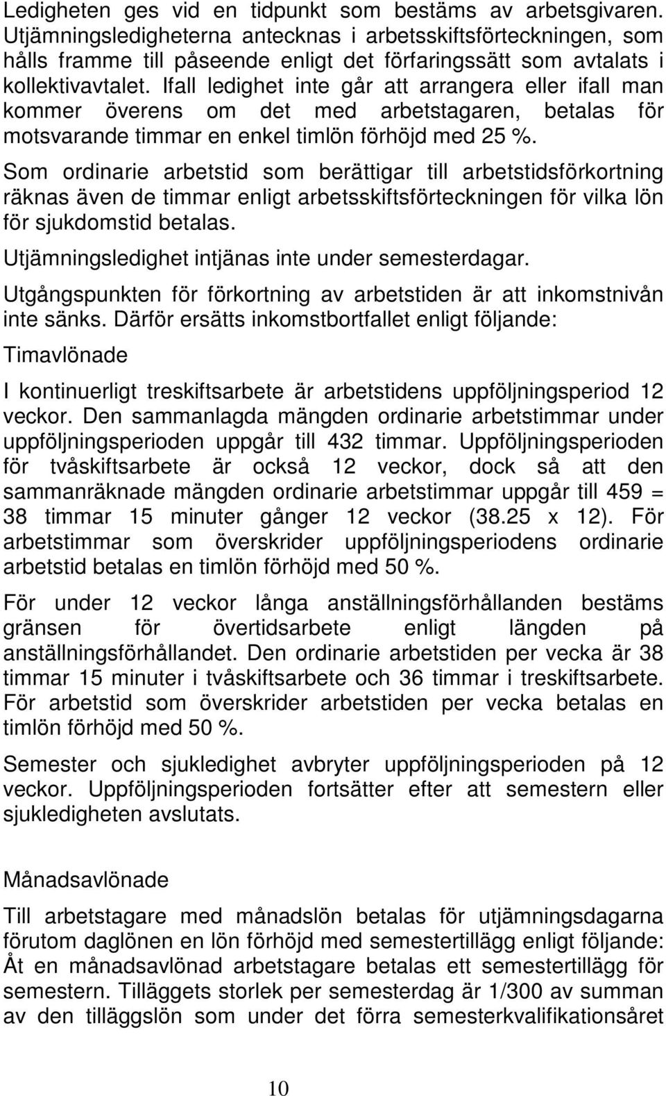 Ifall ledighet inte går att arrangera eller ifall man kommer överens om det med arbetstagaren, betalas för motsvarande timmar en enkel timlön förhöjd med 25 %.