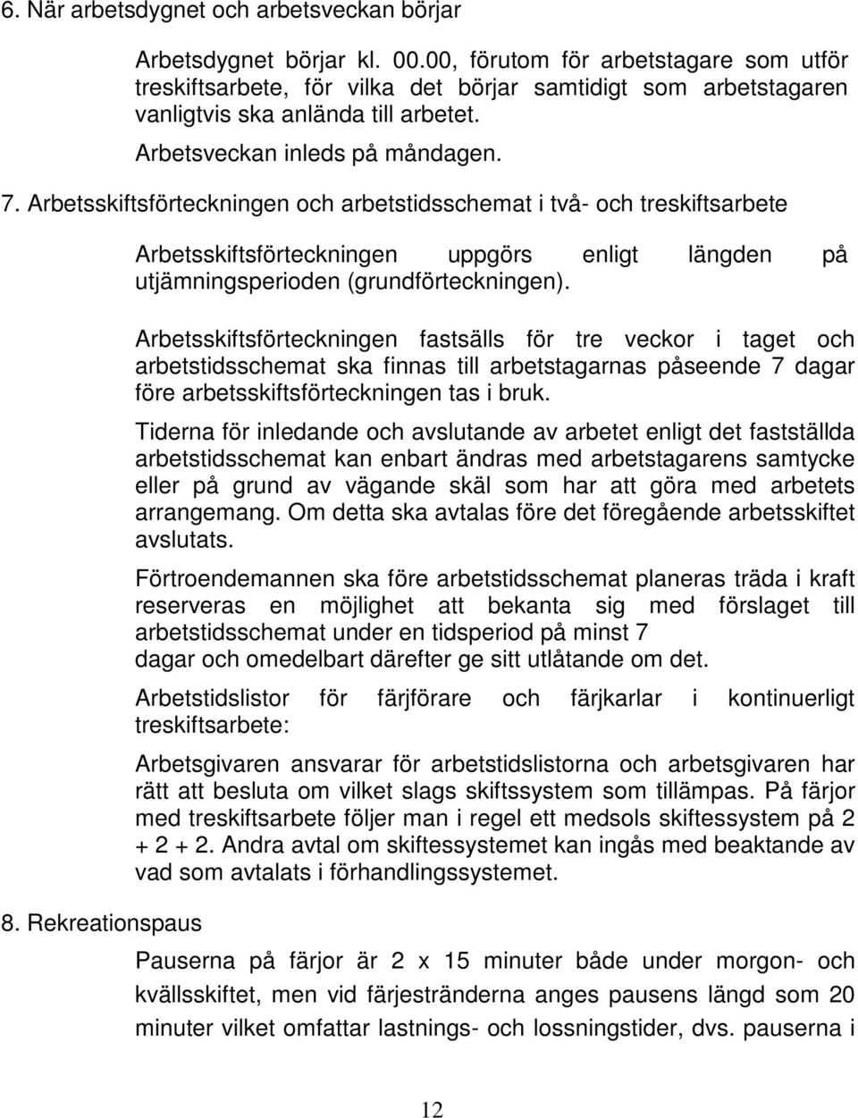 Arbetsskiftsförteckningen och arbetstidsschemat i två- och treskiftsarbete Arbetsskiftsförteckningen uppgörs enligt längden på utjämningsperioden (grundförteckningen).