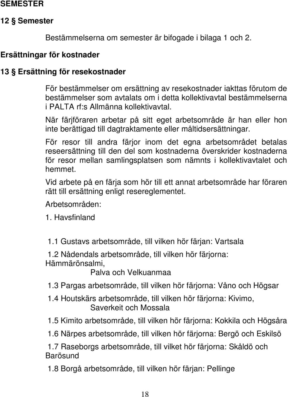 PALTA rf:s Allmänna kollektivavtal. När färjföraren arbetar på sitt eget arbetsområde är han eller hon inte berättigad till dagtraktamente eller måltidsersättningar.