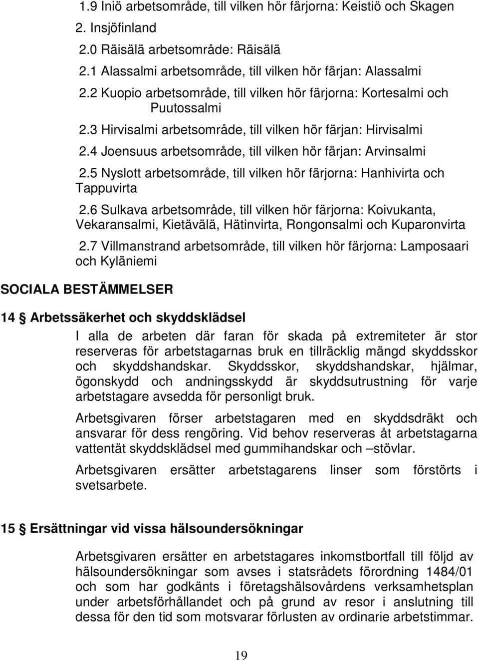 4 Joensuus arbetsområde, till vilken hör färjan: Arvinsalmi 2.5 Nyslott arbetsområde, till vilken hör färjorna: Hanhivirta och Tappuvirta 2.