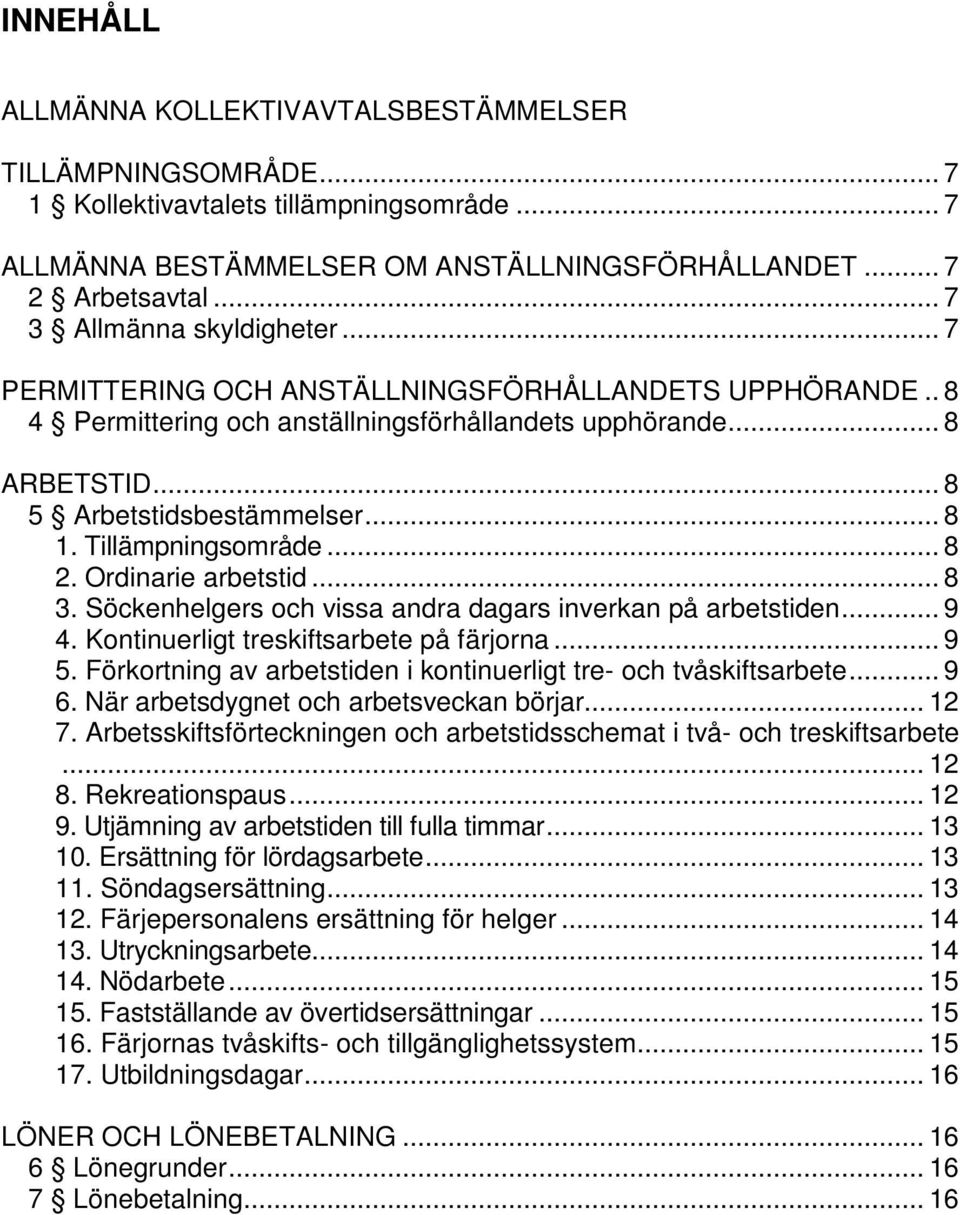 Tillämpningsområde... 8 2. Ordinarie arbetstid... 8 3. Söckenhelgers och vissa andra dagars inverkan på arbetstiden... 9 4. Kontinuerligt treskiftsarbete på färjorna... 9 5.