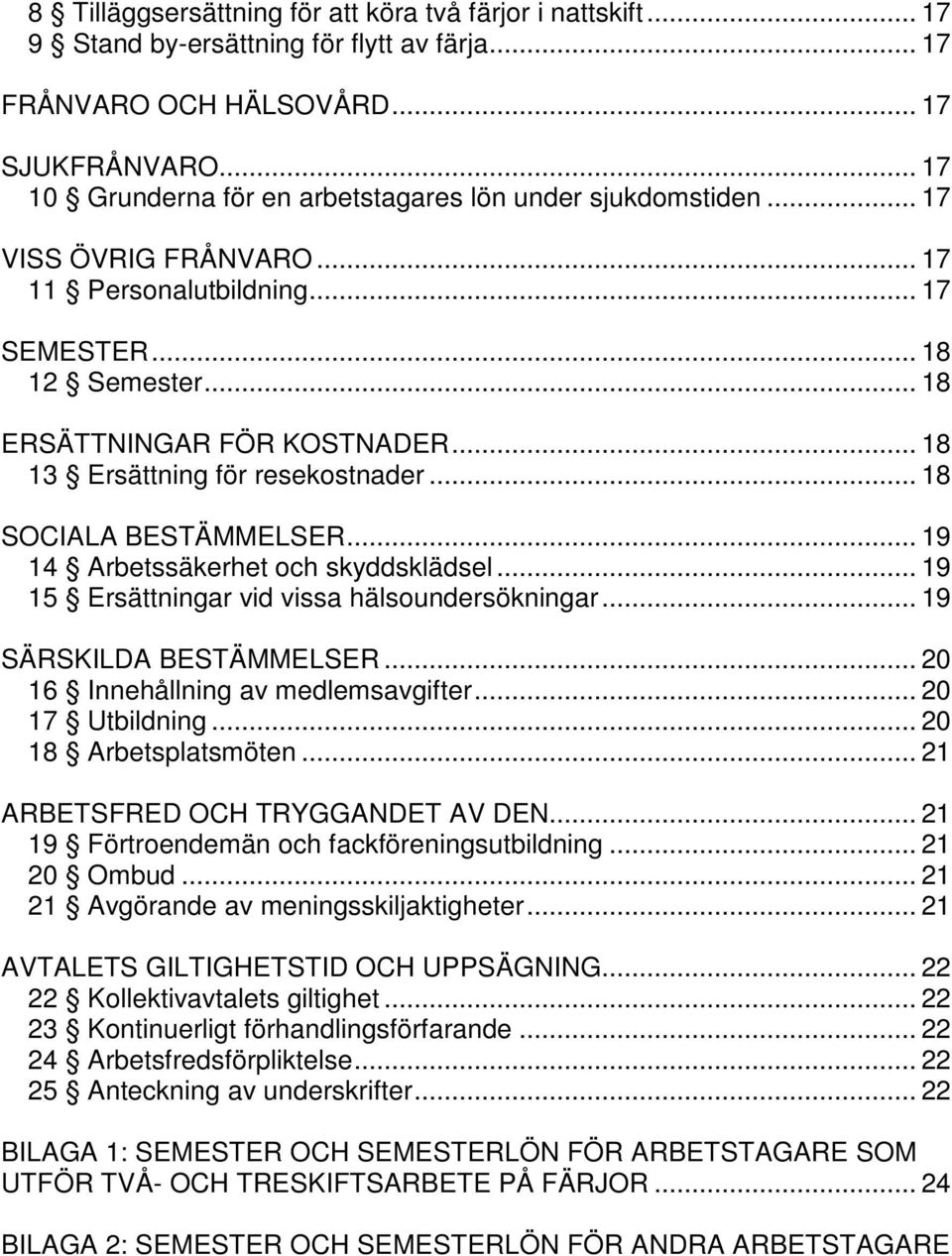 .. 18 13 Ersättning för resekostnader... 18 SOCIALA BESTÄMMELSER... 19 14 Arbetssäkerhet och skyddsklädsel... 19 15 Ersättningar vid vissa hälsoundersökningar... 19 SÄRSKILDA BESTÄMMELSER.