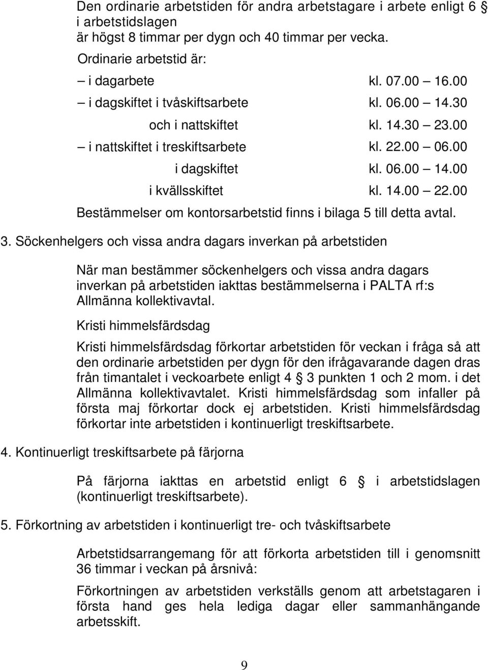 00 Bestämmelser om kontorsarbetstid finns i bilaga 5 till detta avtal. 3.