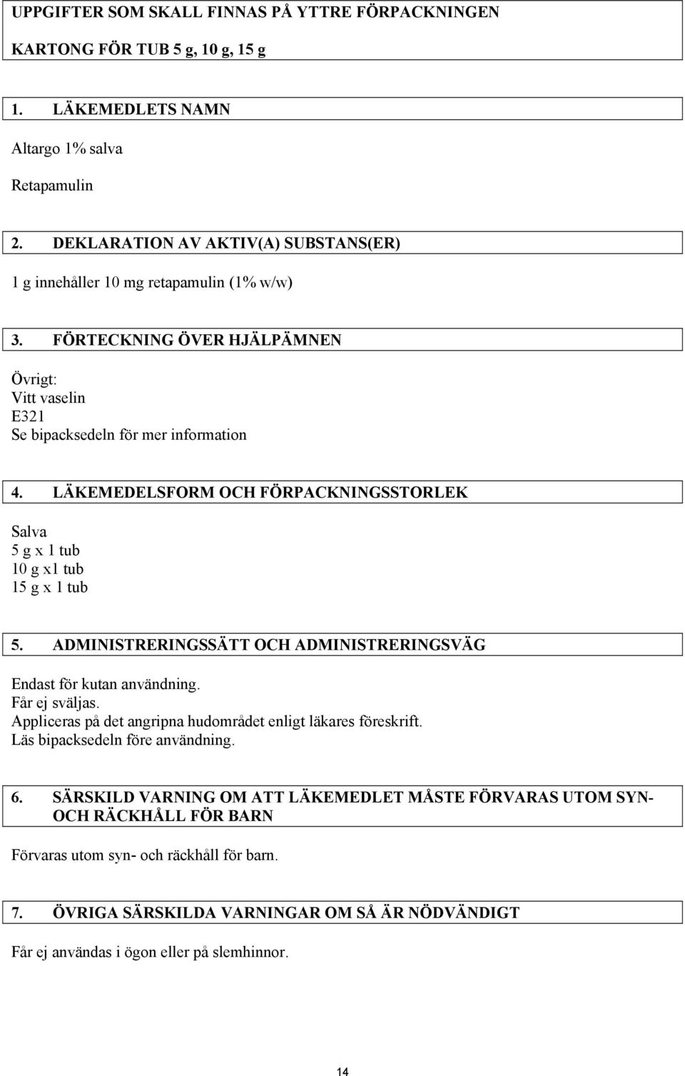 LÄKEMEDELSFORM OCH FÖRPACKNINGSSTORLEK Salva 5 g x 1 tub 10 g x1 tub 15 g x 1 tub 5. ADMINISTRERINGSSÄTT OCH ADMINISTRERINGSVÄG Endast för kutan användning. Får ej sväljas.