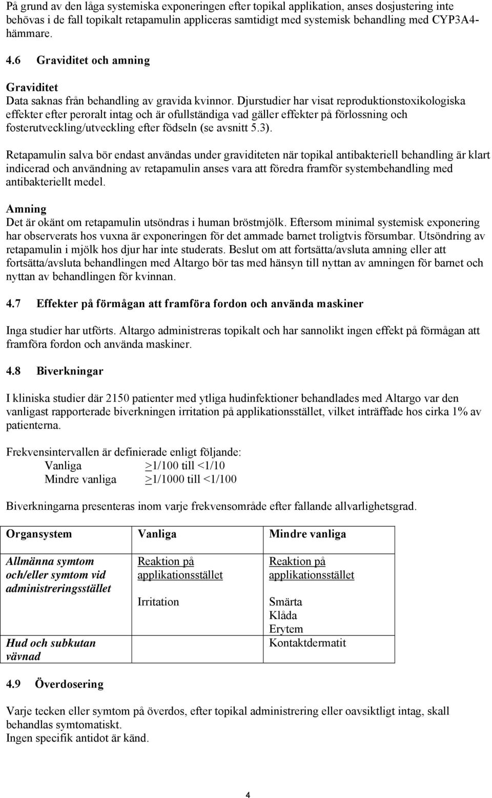 Djurstudier har visat reproduktionstoxikologiska effekter efter peroralt intag och är ofullständiga vad gäller effekter på förlossning och fosterutveckling/utveckling efter födseln (se avsnitt 5.3).